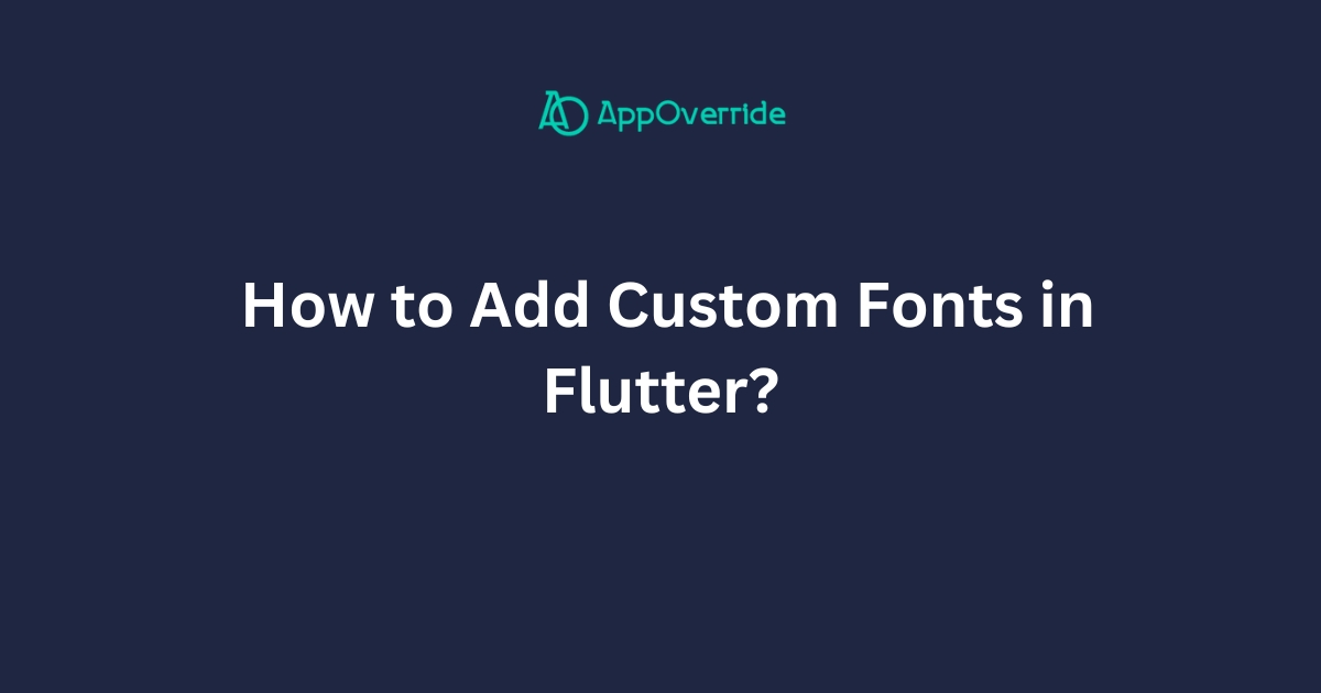 How to Add Custom Fonts in Flutter?