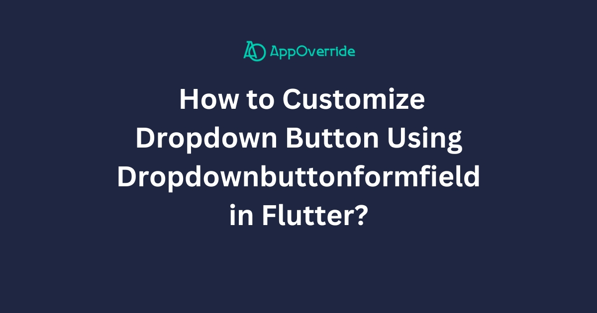 Customize Dropdown Button Using Dropdownbuttonformfield in Flutter