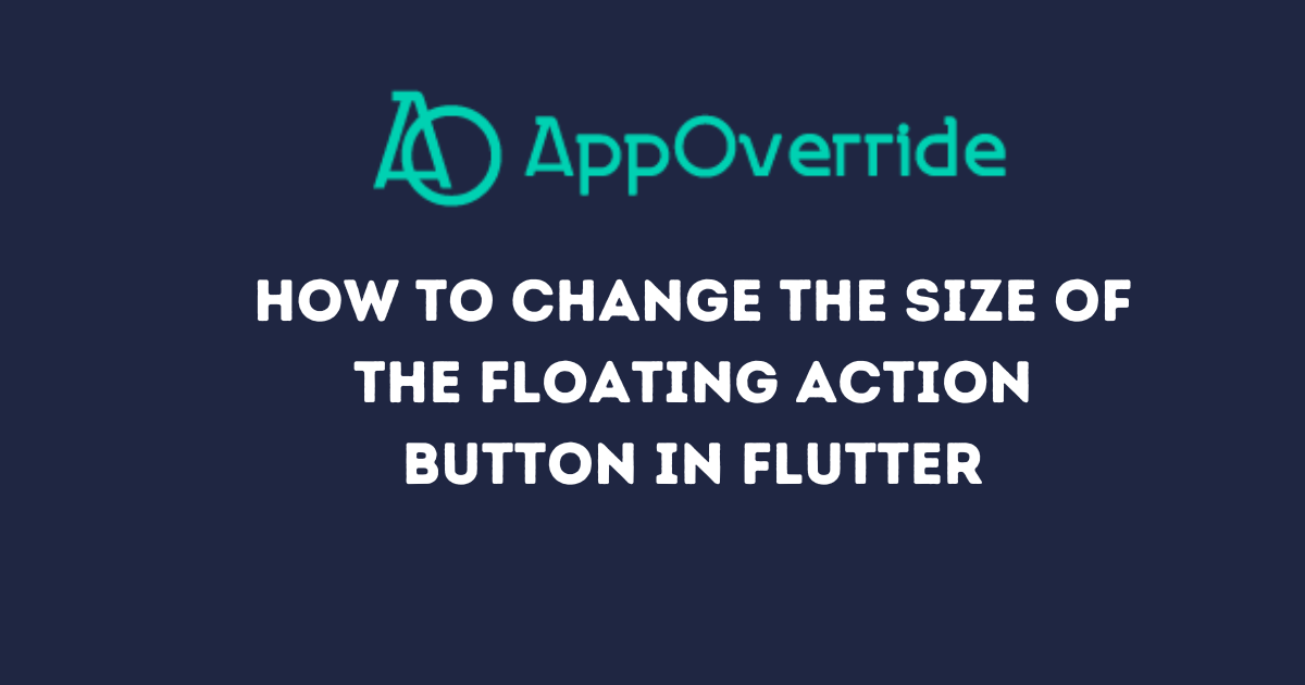 How to Change the Size of the Floating Action Button in Flutter?