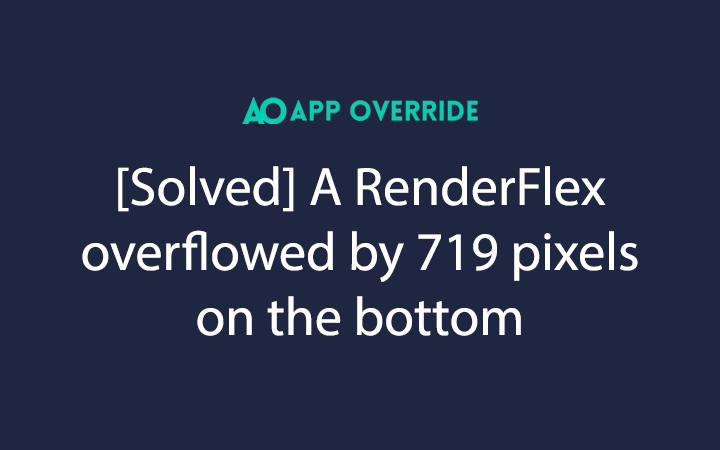 Solved A RenderFlex overflowed by 719 pixels on the bottom