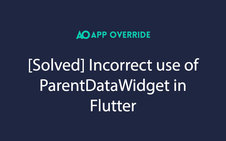 Solved Incorrect use of ParentDataWidget in Flutter