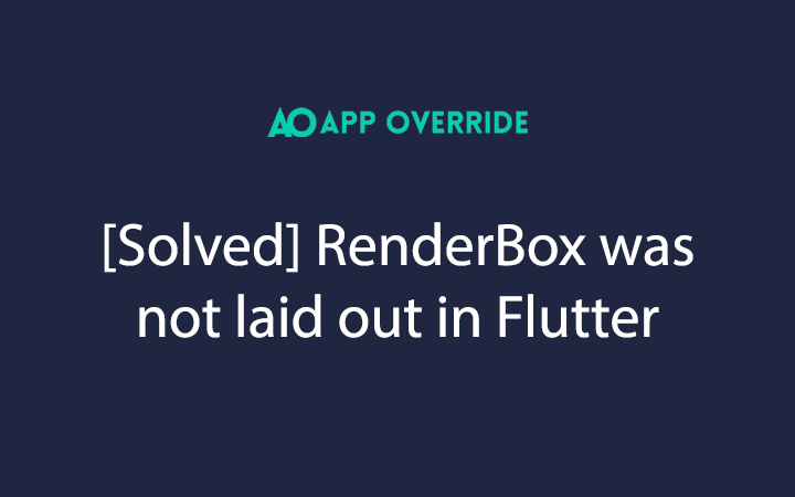 Solved RenderBox was not laid out in Flutter