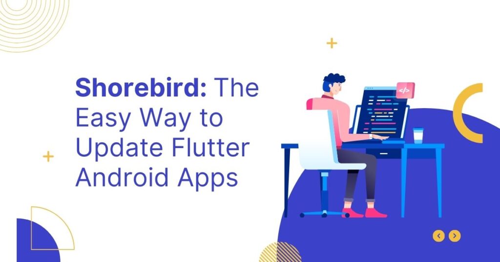 Shorebird The Easy Way to Update Flutter Android Apps