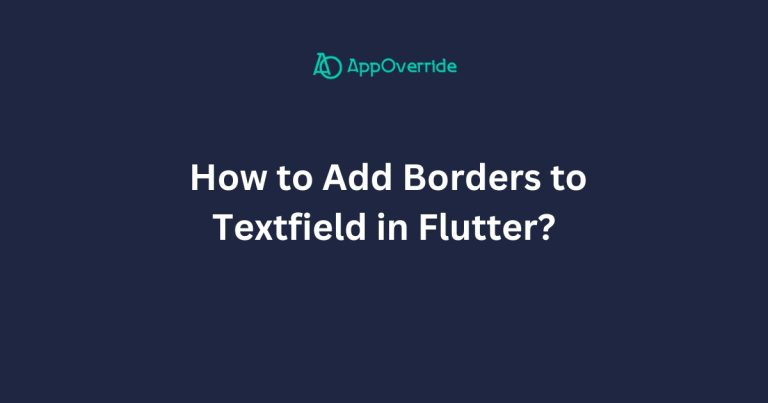 How to Add Borders to Textfield in Flutter? - AppOverride