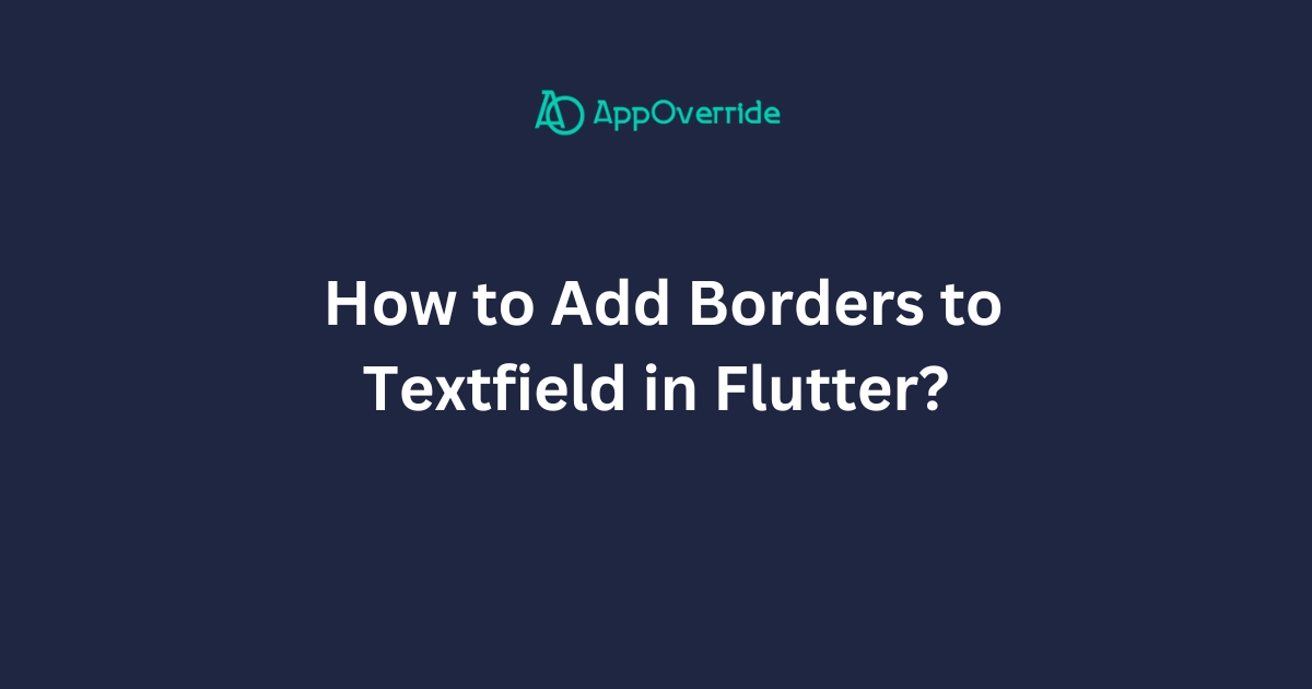 Add Borders to Textfield in Flutter