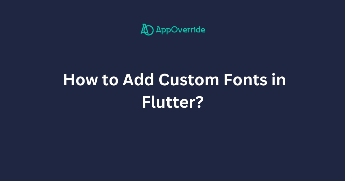  How to Add Custom Fonts in Flutter?