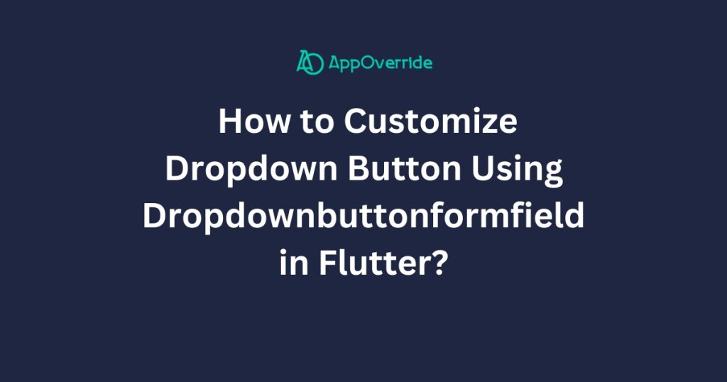 Customize Dropdown Button Using Dropdownbuttonformfield in Flutter