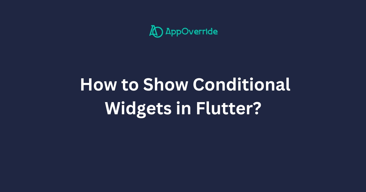  How to Show Conditional Widgets in Flutter?
